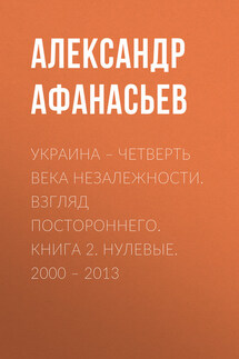 Украина – четверть века незалежности. Взгляд постороннего. Книга 2. Нулевые. 2000 – 2013