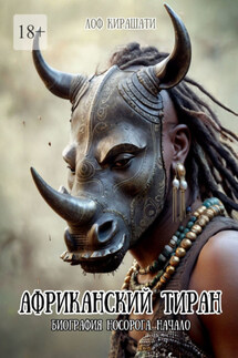 Африканский тиран. Биография Носорога. Начало - Лоф Кирашати