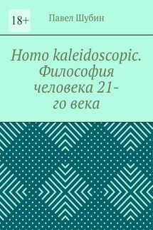 Homo kaleidoscopic. Философия человека 21-го века - Павел Шубин