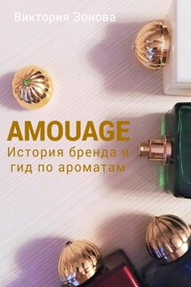 Amouage. История бренда и гид по ароматам - Виктория Зонова