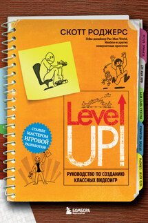 Level up! Руководство по созданию классных видеоигр - Скотт Роджерс