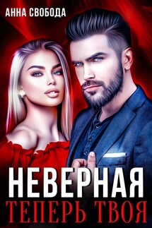 Неверная Теперь твоя - Анна Свобода