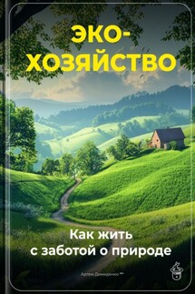 Эко-хозяйство: Как жить с заботой о природе - Артем Демиденко