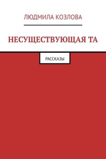 Несуществующая та. Рассказы - Людмила Козлова