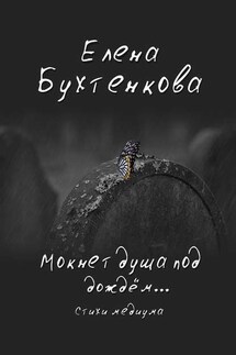 Мокнет душа под дождём… Стихи медиума - Елена Бухтенкова
