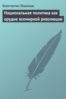 Национальная политика как орудие всемирной революции - Константин Леонтьев