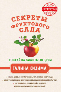 Секреты фруктового сада. Урожай на зависть соседям - Галина Кизима