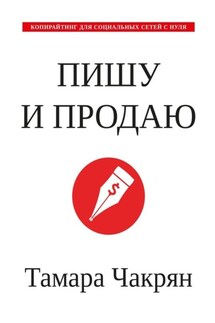 Пишу и продаю. Копирайтинг для социальных сетей с нуля - Тамара Чакрян