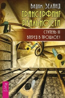 Трансерфинг реальности. Ступень III: Вперед в прошлое! - Вадим Зеланд