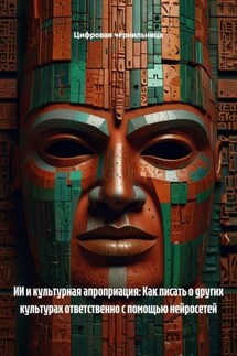 ИИ и культурная апроприация: Как писать о других культурах ответственно с помощью нейросетей