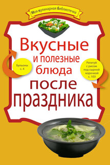 Вкусные и полезные блюда после праздника - Коллектив авторов