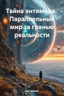 Тайна антимира. Параллельный мир за гранью реальности - Олег Лебедев