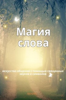 Магия слов. Искусство общения с помощью священных звуков и символов - Феникс