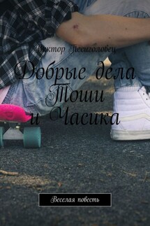 Добрые дела Тоши и Часика. Веселая повесть - Виктор Песиголовец