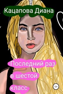 Последний раз в шестой класс - Диана Кацапова