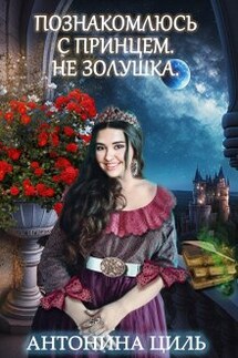 Познакомлюсь с принцем. Не Золушка. - Антонина Циль