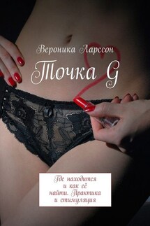 Точка G. Где находится и как её найти. Практика и стимуляция - Вероника Ларссон