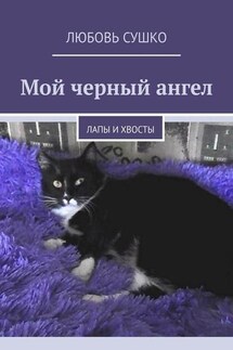 Мой черный ангел. Лапы и хвосты - Любовь Сушко