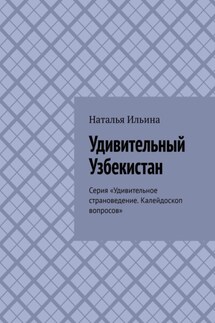 Удивительный Узбекистан. Серия «Удивительное страноведение. Калейдоскоп вопросов» - Наталья Ильина