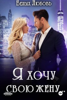 Я хочу свою жену… - Любовь Белых