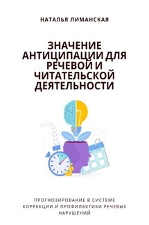 Значение антиципации для речевой и читательской деятельности. Прогнозирование в системе коррекции и профилактики речевых нарушений - Наталья Лиманская