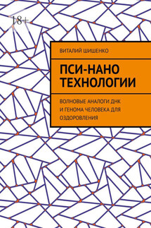 Пси-нано технологии. Волновые аналоги ДНК и генома человека для оздоровления - Виталий Шишенко