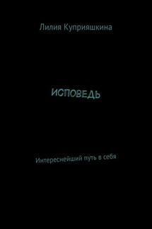 Исповедь. Интереснейший путь в себя - Лилия Куприяшкина