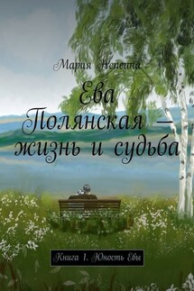 Ева Полянская – жизнь и судьба. Книга 1. Юность Евы - Мария Непеина