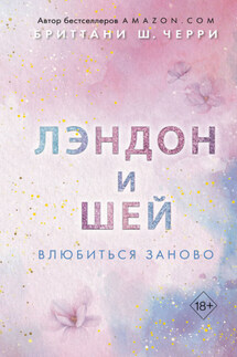 Лэндон и Шей. Влюбиться заново - Бриттани Ш. Черри