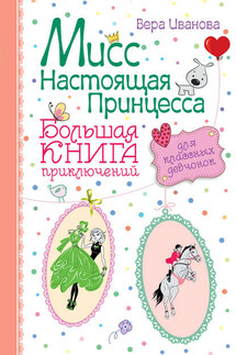 Мисс Настоящая Принцесса. Большая книга приключений для классных девчонок (сборник) - Вера Иванова