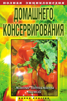 Полная энциклопедия домашнего консервирования. Живые витамины зимой - Елена Крылова