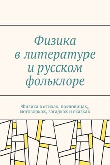 Физика в литературе и русском фольклоре. Физика в стихах, пословицах, поговорках, загадках и сказках - Сергей Чугунов