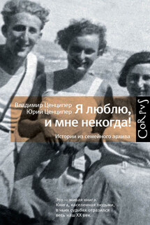 Я люблю, и мне некогда! Истории из семейного архива - Юрий Ценципер, Владимир Ценципер