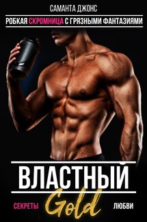 Властный. Секреты любви. Робкая скромница с грязными фантазиями. Gold - Саманта Джонс