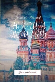 Наша жизнь. Том четвёртый - Геннадий Ульянов