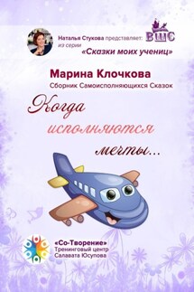 Когда исполняются мечты… Сборник самоисполняющихся сказок - Марина Клочкова