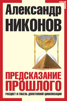 Предсказание прошлого. Расцвет и гибель допотопной цивилизации - Александр Никонов