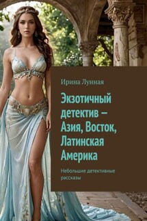 Экзотичный детектив – Азия, Восток, Латинская Америка. Небольшие детективные рассказы - Ирина Лунная