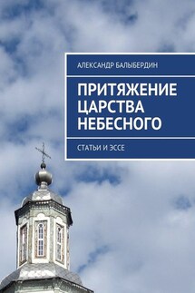 Притяжение Царства Небесного. Статьи и эссе - Александр Балыбердин