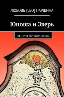 Юноша и Зверь. [история чёрного серебра] - Любовь Паршина
