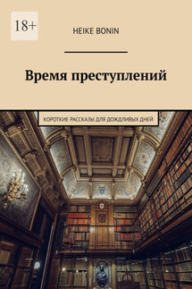 Время преступлений. Короткие рассказы для дождливых дней - Heike Bonin