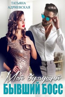 Мой будущий бывший босс - Татьяна Адриевская