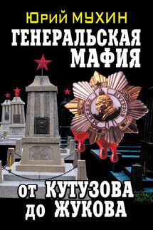 Генеральская мафия – от Кутузова до Жукова - Юрий Мухин