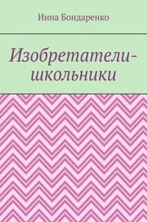 Изобретатели-школьники - Инна Бондаренко
