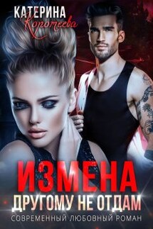 Измена. Другому не отдам - Катерина Коротеева