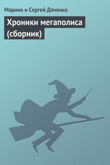 Хроники мегаполиса (сборник) - Марина и Сергей Дяченко