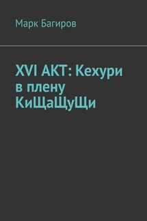 XVI АКТ: Кехури в плену КиЩаЩуЩи - Марк Багиров
