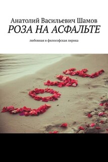 Роза на асфальте. Любовная и философская лирика - Анатолий Шамов