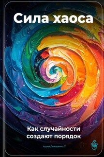 Сила хаоса: Как случайности создают порядок - Артем Демиденко