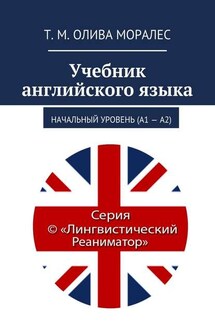 Учебник английского языка. Начальный уровень (А1 – А2) - Татьяна Олива Моралес